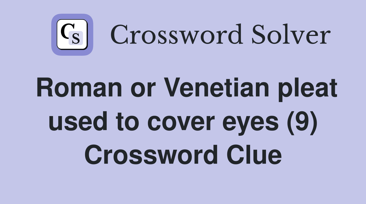 Roman or pleat used to cover eyes (9) Crossword Clue Answers